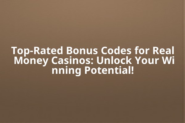 Top-Rated Bonus Codes for Real Money Casinos: Unlock Your Winning Potential! Top-Rated Bonus Codes for Real Money Casinos: Unlock Your Winning Potential!