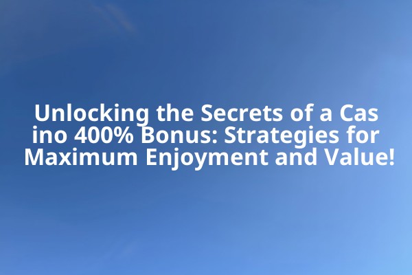 Unlocking the Secrets of a Casino 400% Bonus: Strategies for Maximum Enjoyment and Value! Unlocking the Secrets of a Casino 400% Bonus: Strategies for Maximum Enjoyment and Value!
