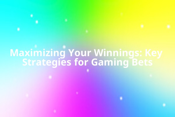 Maximizing Your Winnings: Key Strategies for Gaming Bets Maximizing Your Winnings: Key Strategies for Gaming Bets