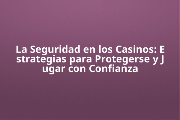 La Seguridad en los Casinos: Estrategias para Protegerse y Jugar con Confianza La Seguridad en los Casinos: Estrategias para Protegerse y Jugar con Confianza