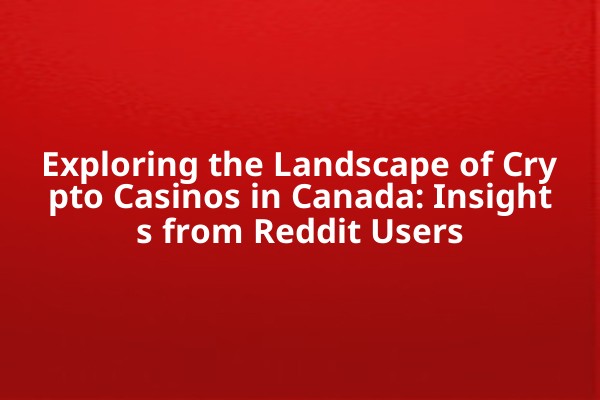 Exploring the Landscape of Crypto Casinos in Canada: Insights from Reddit Users Exploring the Landscape of Crypto Casinos in Canada: Insights from Reddit Users